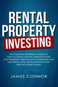 Cover: Rental Property Investing: Complete Beginner's Guide on How to Create Wealth, Passive Income and Financial Freedom with Apartments and Multifamily Real Estate Investing Even with No Money Down - James Connor