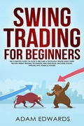 Cover: Swing Trading for Beginners: The Complete Guide on How to Become a Profitable Trader Using These Proven Swing Trading Techniques and Strategies. Includes Stocks, Options, ETFs, Forex, & Futures - Adam Edwards