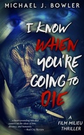 Cover: I Know When You're Going To Die (A Film Milieu Thriller, #1) - Michael J. Bowler
