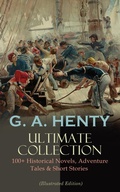 Cover: G. A. HENTY Ultimate Collection: 100+ Historical Novels, Adventure Tales & Short Stories - e-artnow