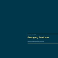 Abbildung von: Grenzgang Fotokunst. Werkportraits zeitgenössischer Fotokünstler. - BoD - Books on Demand