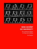 Cover: Wem geh&ouml;rt die Wahrheit? Der politische Gegner im Visier der Kamera - SYNEMA Gesellschaft f&uuml;r Film und Medien
