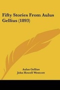 Cover: Fifty Stories From Aulus Gellius (1893) - Kessinger Publishing