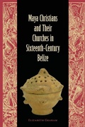 Cover: Maya Christians and Their Churches in Sixteenth-Century Belize - University Press of Florida