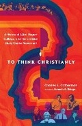 Cover: To Think Christianly - A History of L`Abri, Regent College, and the Christian Study Center Movement - IVP Academic