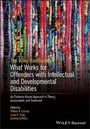 Cover: The Wiley Handbook on What Works in Offenders with Intellectual and Developmental Disabilities - Theory, Research and Practice - Wiley