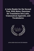 Cover: A Latin Reader for the Second Year, With Notes, Exercises for Translation Into Latin, Grammatical Appendix, and Vocabularies - Palala Press