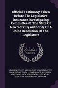 Cover: Official Testimony Taken Before The Legislative Insurance Investigating Committee Of The State Of New York By Authority Of A Joint Resolution Of The Legislature - Palala Press