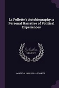 Cover: La Follette's Autobiography; a Personal Narrative of Political Experiences - Palala Press