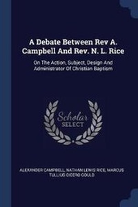 Enlarge image Cover: A Debate Between Rev A. Campbell And Rev. N. L. Rice - Sagwan Press