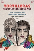 Cover: Tortilleras Negotiating Intimacy - Rutgers University Press
