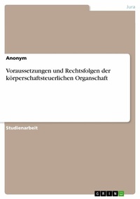Abbildung von: Voraussetzungen und Rechtsfolgen der körperschaftsteuerlichen Organschaft - GRIN Verlag