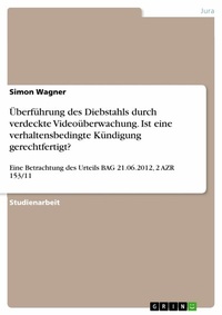 Abbildung von: Überführung des Diebstahls durch verdeckte Videoüberwachung. Ist eine verhaltensbedingte Kündigung gerechtfertigt? - GRIN Verlag