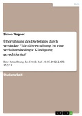 Cover: &Uuml;berf&uuml;hrung des Diebstahls durch verdeckte Video&uuml;berwachung. Ist eine verhaltensbedingte K&uuml;ndigung gerechtfertigt? - GRIN Verlag