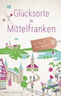 Abbildung von: Glücksorte in Mittelfranken - Droste Verlag GmbH