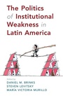 Cover: The Politics of Institutional Weakness in Latin America - Cambridge University Press