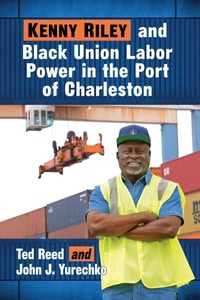 Enlarge image Cover: Kenny Riley and Black Union Labor Power in the Port of Charleston - McFarland & Co Inc