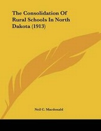 Abbildung von: The Consolidation Of Rural Schools In North Dakota (1913) - Kessinger Publishing