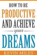Cover: How To Be Productive & Achieve Your Dreams - Sarah Johansson