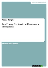 Bild: Post Privacy. Die Ära der vollkommenen Transparenz? - GRIN Verlag