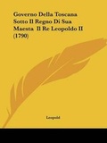 Cover: Governo Della Toscana Sotto Il Regno Di Sua Maesta Il Re Leopoldo II (1790) - Kessinger Publishing