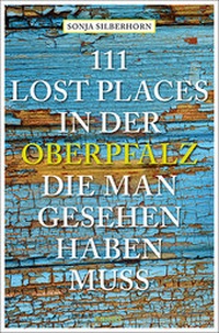 Abbildung von: 111 Lost Places in der Oberpfalz, die man gesehen haben muss - Emons Verlag