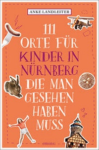Abbildung von: 111 Orte für Kinder in Nürnberg, die man gesehen haben muss - Emons Verlag