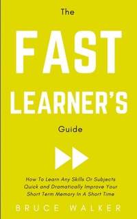 Bild: The Fast Learner's Guide - How to Learn Any Skills or Subjects Quick and Dramatically Improve Your Short-Term Memory in a Short Time - Tsz Kin Lee