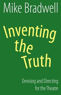 Abbildung von: Inventing the Truth: Devising and Directing for the Theatre - Nick Hern Books