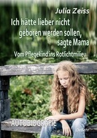 Abbildung von: Ich hätte lieber nicht geboren werden sollen, sagte Mama - Vom Pflegekind ins Rotlichtmilieu - Autobiografie - Verlag DeBehr