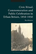 Cover: Civic Ritual, Commemoration and Public Celebration in Urban Britain, 1850-1950 - Bloomsbury Academic
