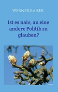 Cover: Ist es naiv, an eine andere Politik zu glauben? - tredition