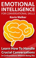 Cover: Emotional Intelligence for Conversation Skills: Learn How to Handle Crucial Conversations in Confrontations without Being Shy - Kevin Walker