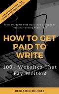 Cover: How to Get Paid to Write: 100+ Websites That Pay Writers - Benjamin Ehinger