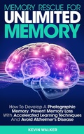 Cover: Memory Rescue for Unlimited Memory: How to Develop a Photographic Memory, Prevent Memory Loss with Accelerated Learning Techniques and Avoid Alzheimer's Disease - Kevin Walker