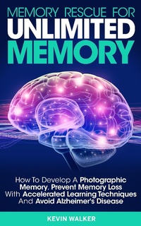 Enlarge image Cover: Memory Rescue for Unlimited Memory: How to Develop a Photographic Memory, Prevent Memory Loss with Accelerated Learning Techniques and Avoid Alzheimer's Disease - Kevin Walker