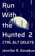 Cover: Run With the Hunted 2: Ctrl Alt Delete - Jennifer R. Donohue