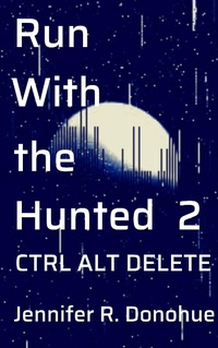 Enlarge image Cover: Run With the Hunted 2: Ctrl Alt Delete - Jennifer R. Donohue