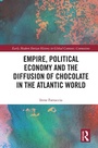 Cover: Empire, Political Economy, and the Diffusion of Chocolate in the Atlantic World - Routledge