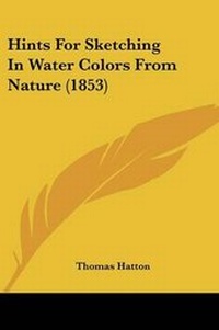 Enlarge image Cover: Hints For Sketching In Water Colors From Nature (1853) - Kessinger Publishing