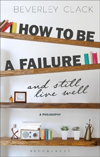 Enlarge image Cover: How to be a Failure and Still Live Well - Bloomsbury Academic