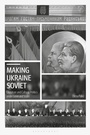 Cover: Making Ukraine Soviet - Bloomsbury Academic