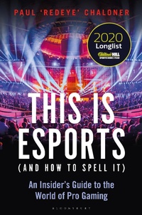 Abbildung von: This is esports (and How to Spell it) - LONGLISTED FOR THE WILLIAM HILL SPORTS BOOK AWARD 2020 - Bloomsbury Sport