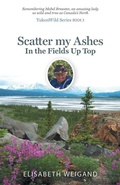 Cover: Scatter my Ashes in the Fields Up Top - FriesenPress