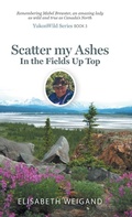 Cover: Scatter my Ashes in the Fields Up Top - FriesenPress