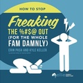 Cover: How to Stop Freaking the %#$@ Out for the Whole Fam Damnly - Beaver's Pond Press