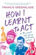 Cover: How I Learnt to Act - Currency Press Pty Ltd