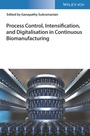 Cover: Process Control, Intensification, and Digitalisation in Continuous Biomanufacturing - Wiley-VCH