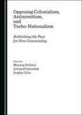 Cover: Opposing Colonialism, Antisemitism, and Turbo-Nationalism - Cambridge Scholars Publishing