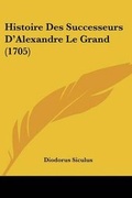 Cover: Histoire Des Successeurs D'Alexandre Le Grand (1705) - Kessinger Publishing